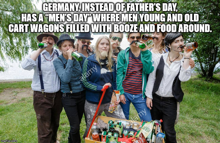 community - and Germany Instead Of Father'S Day. Has A Men'S Day" Where Men Young And Old Cart Wagons Filled With Booze And Food Around. Be imgflip.com