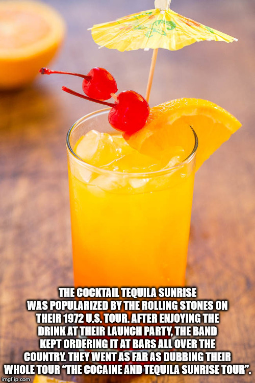 facts - mai tai - The Cocktail Tequila Sunrise Was Popularized By The Rolling Stones On Their 1972 U.S.Tour. After Enjoying The Drink At Their Launch Party, The Band Kept Ordering It At Bars All Over The Country. They Went As Far As Dubbing Their Whole To