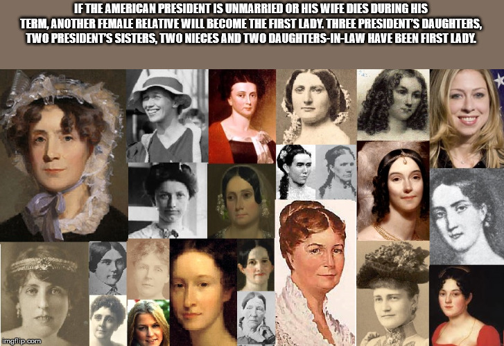 facts - collage - If The American President Is Unmarried Or His Wife Dies During His Term Another Female Relative Will Become The First Lady. Three President'S Daughters. Two Presidents Sisters, Two Nieces And Two DaughtersInLaw Have Been First Lady imgfl