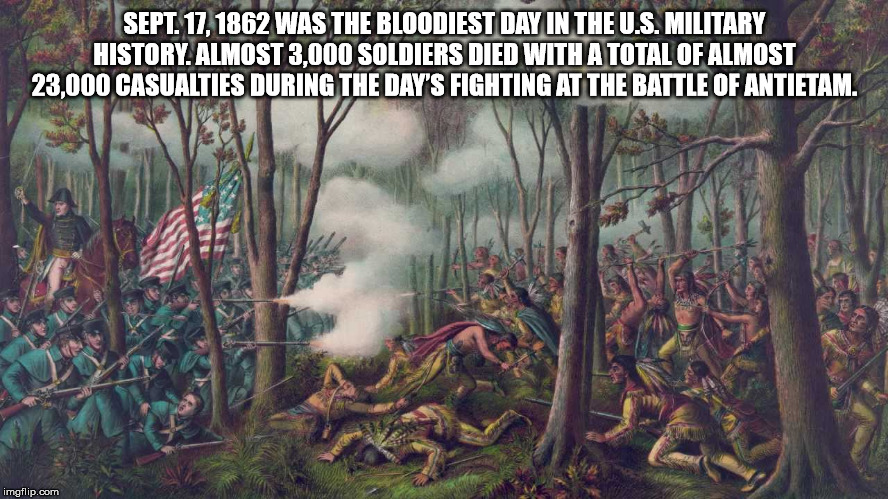 facts - battle of tippecanoe - Sept. 17, 1862 Was The Bloodiest Day In The U.S. Military History. Almost 3,000 Soldiers Died With A Total Of Almost 23,000 Casualties During The Day'S Fighting At The Battle Of Antietam. imgflip.com