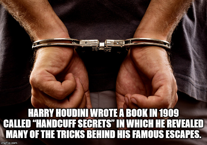facts - arrest hands - Harry Houdini Wrote A Book In 1909 Called Handcuff Secrets