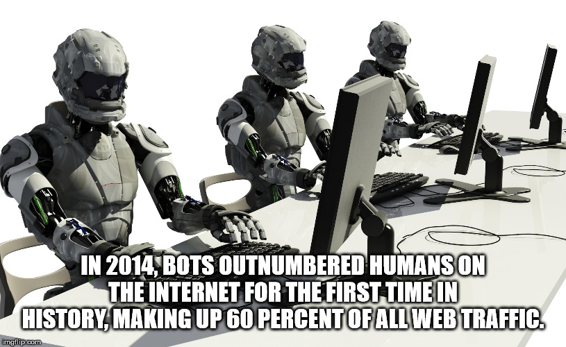 facts - In 2014, Bots Outnumbered Humans On The Internet For The First Time In History, Making Up 60 Percent Of All Web Traffic. imgflip.com