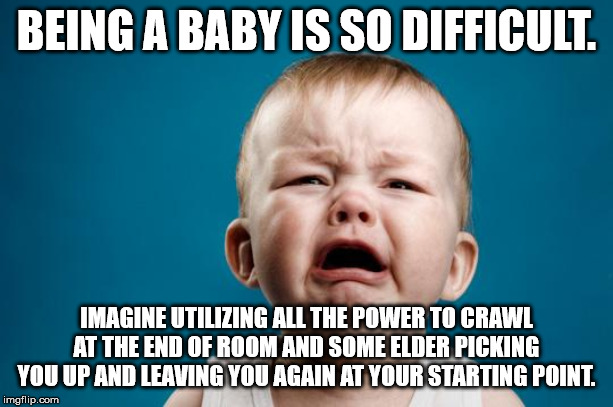 can t defend trump - Being A Baby Is So Difficult. Imagine Utilizing All The Power To Crawl At The End Of Room And Some Elder Picking You Up And Leaving You Again At Your Starting Point. imgflip.com