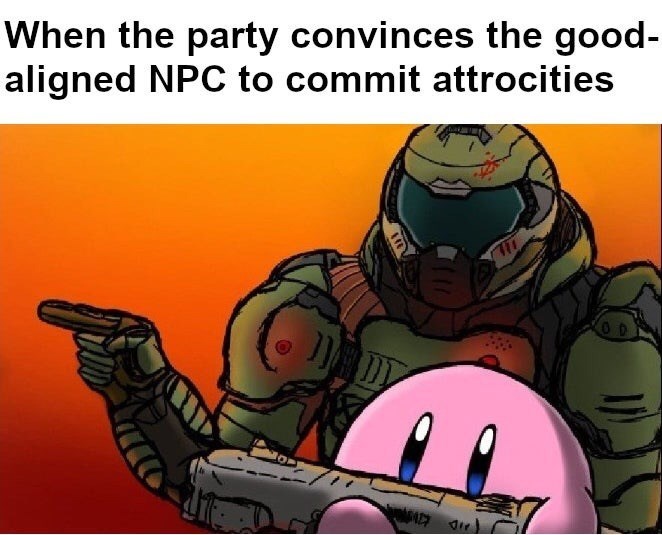 doom slayer and kirby - When the party convinces the good aligned Npc to commit attrocities