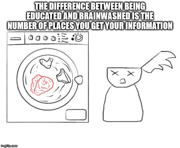 cartoon - The Difference Between Being Educated And Brainwashed Is The Number Of Places You Get Your Information Ooooo X X imgflip.com