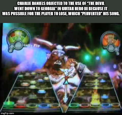 pc game - Charlie Daniels Objected To The Use Of The Devil Went Down To Georgia" In Guitar Hero Iii Because It Was Possible For The Player To Lose, Which "Perverted" His Song. hip imgflip.com