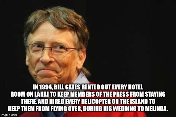photo caption - In 1994, Bill Gates Rented Out Every Hotel Room On Lanai To Keep Members Of The Press From Staying There, And Hired Every Helicopter On The Island To Keep Them From Flying Over. During His Wedding To Melinda. imgflip.com