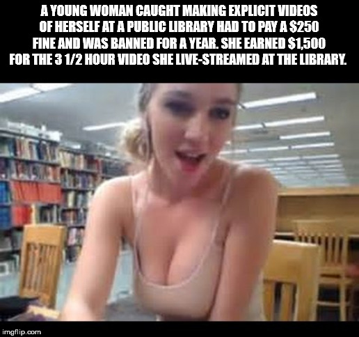 kendra sunderland - A Young Woman Caught Making Explicit Videos Of Herself At A Public Library Had To Pay A S250 Fine And Was Banned For A Year. She Earned $1,500 For The 3 12 Hour Video She LiveStreamed At The Library imgflip.com