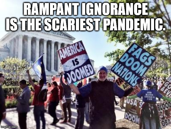 mijas - Rampant Ignorance Is The Scariest Pandemic. Fags Doom Doomed Nations Derica Usa'S Doom imgflip.com
