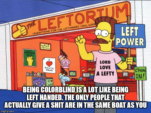 ned flanders - Tm Leftortum Everything For The Left Handed Man, Woma Left Power Handens Rulei South Paws Lord Love A Lefty Alena C'Mon Sin! Posters Odo Sou Being Colorblind Is A Lot Being Left Handed. The Only People That Actually Give A Shit Are In The S
