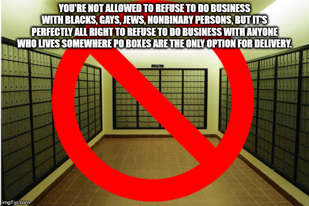 willy wonka meme - You'Re Not Allowed To Refuse To Do Business With Blacks, Gays, Jews, Nonbinary Persons, But It'S Perfectly All Right To Refuse To Do Business With Anyone Who Lives Somewhere Po Boxes Are The Only Option For Delivery imgflip.com