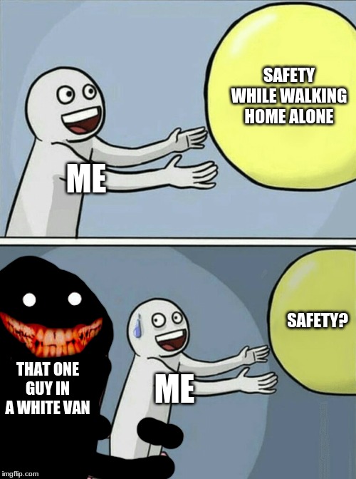 running away from relationships meme - Safety While Walking Home Alone Odvet Safety? That One Guy In A White Van imgflip.com