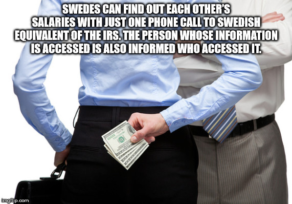 Money - Swedes Can Find Out Each Other'S Salaries With Just One Phone Call To Swedish Equivalent Of The Irs. The Person Whose Information Is Accessed Is Also Informed Who Accessed It. imgflip.com