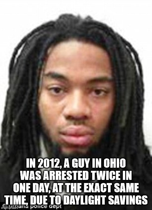 dreadlocks - In 2012, A Guy In Ohio Was Arrested Twice In One Day, At The Exact Same Time, Due To Daylight Savings imghponan police dept