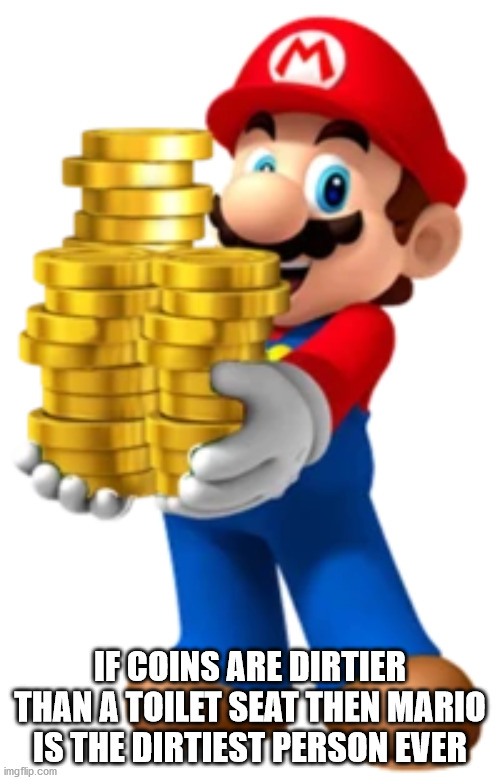 mario bros coin - If Coins Are Dirtier Than A Toilet Seat Then Mario Is The Dirtiest Person Ever imgflip.com
