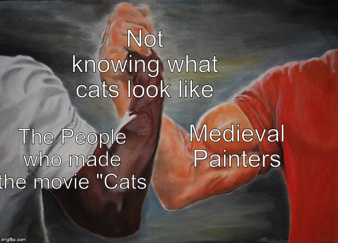 awesome handshake - Not knowing what cats look The People who made the movie "Cats Medieval Painters imgflip.com