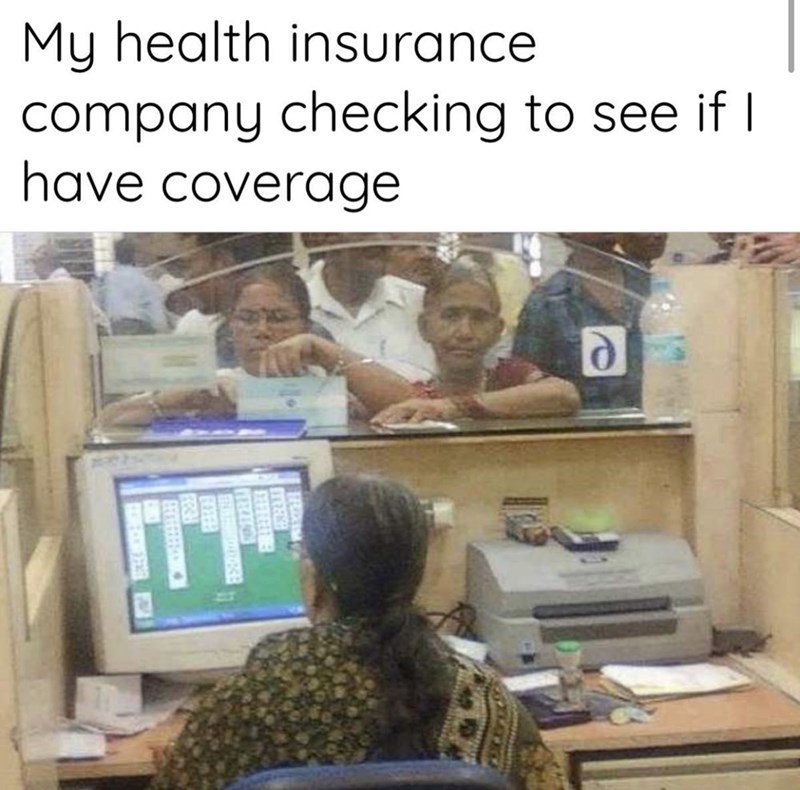 i m doing everything i can meme - My health insurance company checking to see if | have coverage