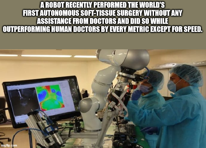 autonomous robot and human - A Robot Recently Performed The World'S First Autonomous SoftTissue Surgery Without Any Assistance From Doctors And Did So While Outperforming Human Doctors By Every Metric Except For Speed imgflip.com