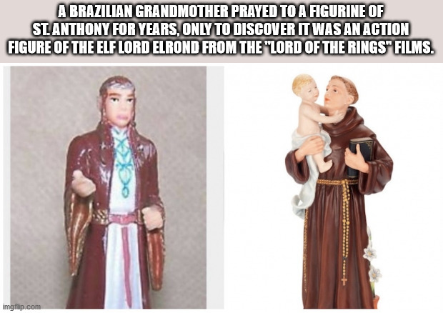 A Brazilian Grandmother Prayed To A Figurine Of St. Anthony For Years, Only To Discover It Was An Action Figure Of The Elf Lord Elrond From The "Lord Of The Rings" Films. imgflip.com