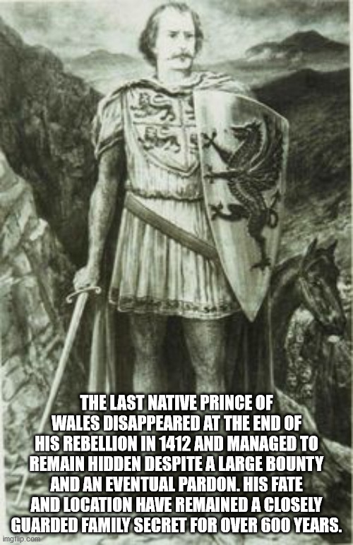 gruffudd welsh prince - The Last Native Prince Of Wales Disappeared At The End Of His Rebellion In 1412 And Managed To Remain Hidden Despite A Large Bounty And An Eventual Pardon. His Fate And Location Have Remained A Closely Guarded Family Secret For Ove