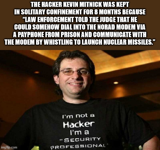 kevin mitnick - The Hacker Kevin Mitnick Was Kept In Solitary Confinement For 8 Months Because "Law Enforcement Told The Judge That He Could Somehow Dial Into The Norad Modem Via A Payphone From Prison And Communicate With The Modem By Whistling To Launch