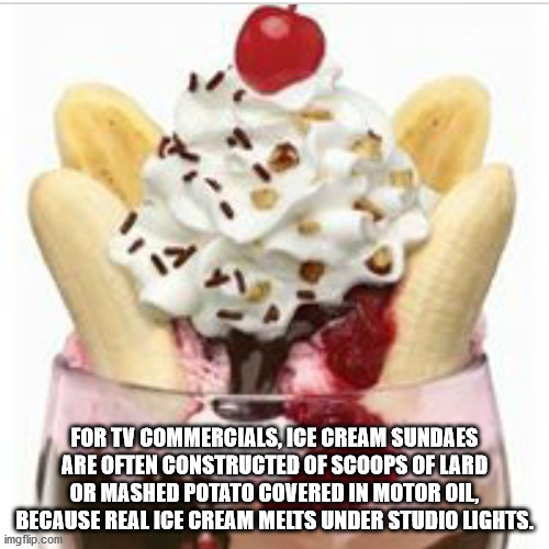 friendlys menu - For Tv Commercials, Ice Cream Sundaes Are Often Constructed Of Scoops Of Lard Or Mashed Potato Covered In Motor Oil, Because Real Ice Cream Melts Under Studio Lights imgflip.com