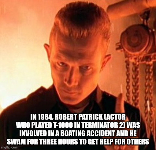 parade - In 1984, Robert Patrick Actor Who Played T1000 In Terminator 2 Was Involved In A Boating Accident And He Swam For Three Hours To Get Help For Others imgflip.com