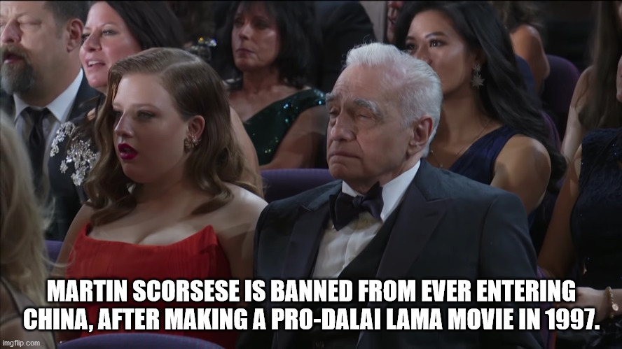 Martin Scorsese - Martin Scorsese Is Banned From Ever Entering China, After Making A ProDalai Lama Movie In 1997. imgflip.com