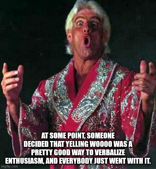 ric flair christmas meme - At Some Point, Someone Decided That Yelling W0000 Was A Pretty Good Way To Verbalize Enthusiasm, And Everybody Just Went With It. imgflip.com