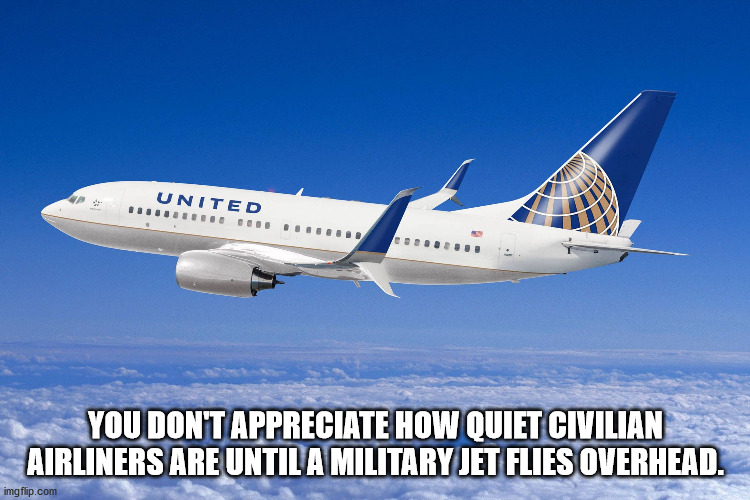 united airline plane - United You Don'T Appreciate How Quiet Civilian Airliners Are Until A Military Jet Flies Overhead. imgflip.com