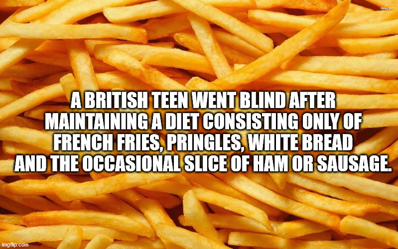 potato fries background - A British Teen Went Blind After Maintaining A Diet Consisting Only Of French Fries, Pringles, White Bread And The Occasional Slice Of Ham Or Sausage. imgflip.com