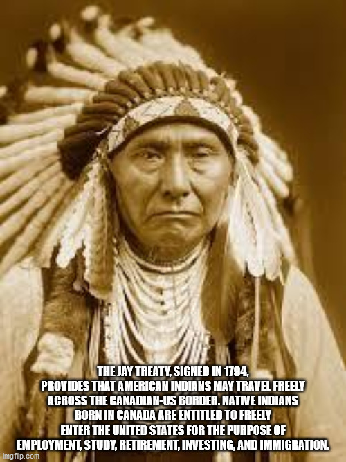 native american memes - The Jay Treaty, Signed In 1794, Provides That American Indians May Travel Freely Across The Canadianhus Border. Native Indians Born In Canada Are Entitled To Freely Enter The United States For The Purpose Of Employment, Study, Reti