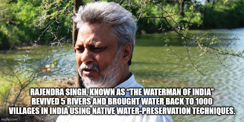 wtf fun facts india - Rajendra Singh, Known As The Waterman Of India Revived 5 Rivers And Brought Water Back To 1000 Villages In India Using Native WaterPreservation Techniques. imgflip.com