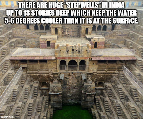 chand baori - There Are Huge Stepwells" In India Up To 13 Stories Deep Which Keep The Water 56 Degrees Cooler Than It Is At The Surface. imgflip.com
