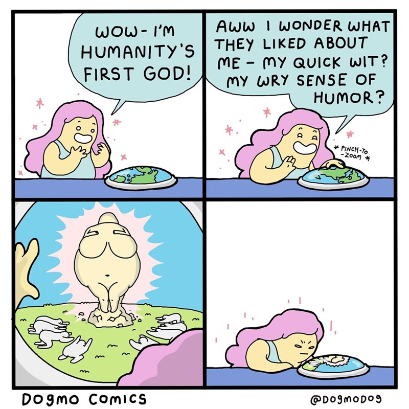 humanity's first god - Wow I'M Humanity'S First God! Aww I Wonder What They d About Me My Quick Wit? My Wry Sense Of 1 Humor ? PinchTo Zoom # Dogmo Comics