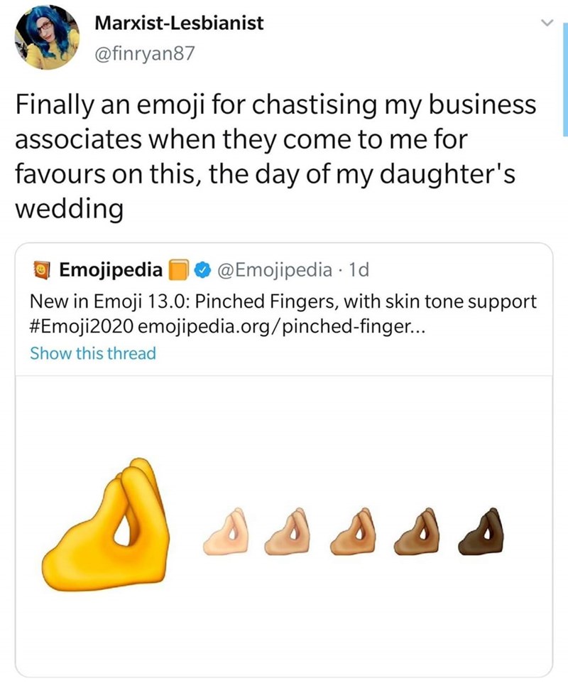 new emoji pinched fingers - MarxistLesbianist Finally an emoji for chastising my business associates when they come to me for favours on this, the day of my daughter's wedding Emojipedia 1d New in Emoji 13.0 Pinched Fingers, with skin tone support emojipe