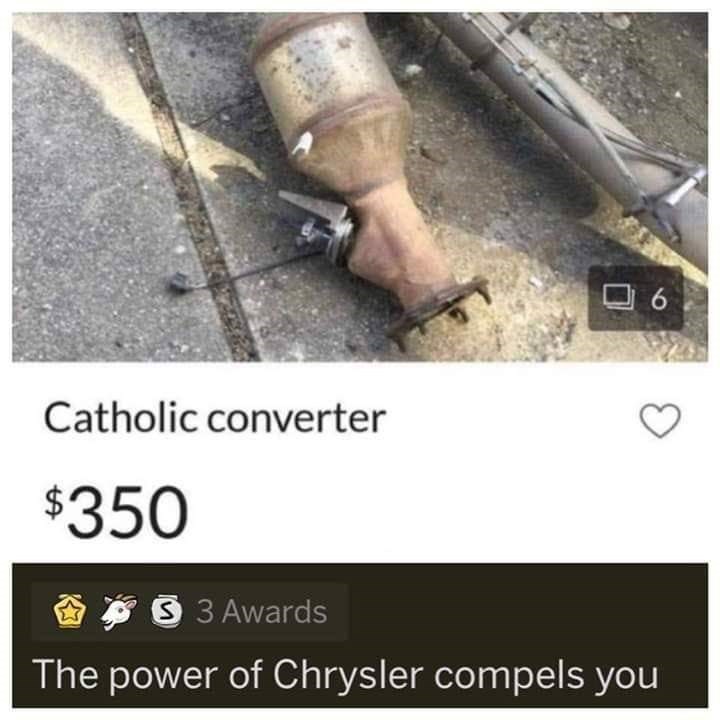 catholic converter meme - 06 Catholic converter $350 S 3 Awards The power of Chrysler compels you