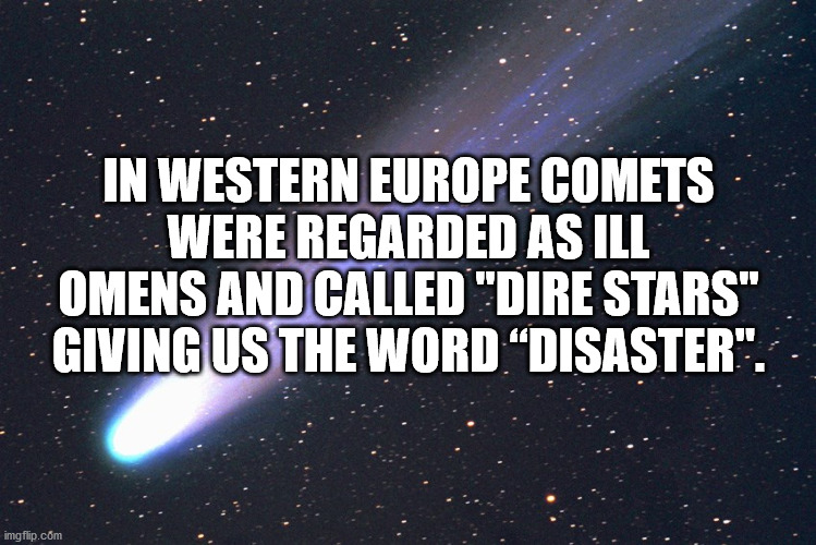 atmosphere - In Western Europe Comets Were Regarded As Ill Omens And Called "Dire Stars" Giving Us The Word Disaster". imgflip.com