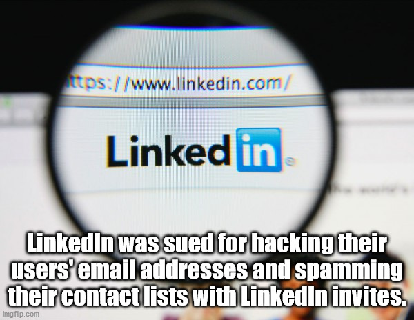 linkedin - Ittps Linked in Linkedln was sued for hacking their users' email addresses and spamming their contact lists with LinkedIn invites. imgflip.com