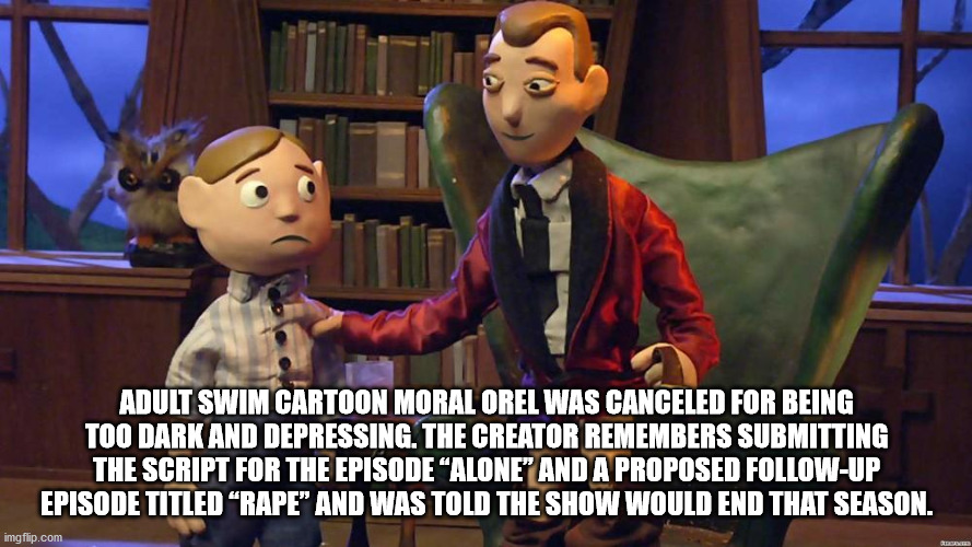 games - Adult Swim Cartoon Moral Orel Was Canceled For Being Too Dark And Depressing. The Creator Remembers Submitting The Script For The Episode Alone" And A Proposed Up Episode Titled Rape" And Was Told The Show Would End That Season. imgflip.com