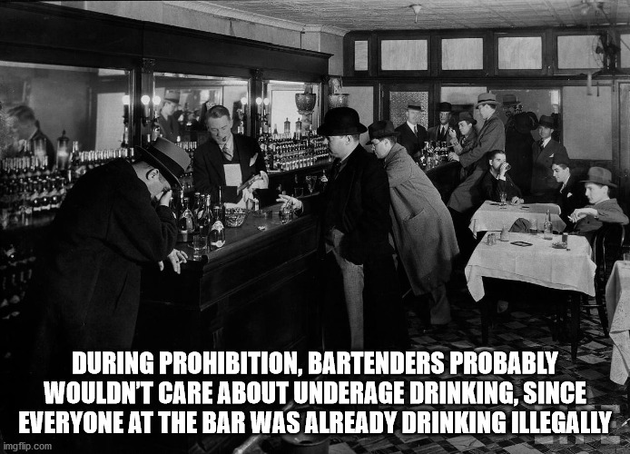 new york speakeasies - During Prohibition, Bartenders Probably Wouldn'T Care About Underage Drinking, Since Everyone At The Bar Was Already Drinking Illegally imgflip.com