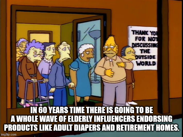 thank you for not discussing the outside world - Thank You For Not Discussing Or The Outside World In 60 Years Time There Is Going To Be A Whole Wave Of Elderly Influencers Endorsing Products Adult Diapers And Retirement Homes. imgflip.com