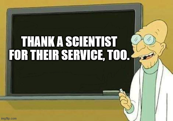 good news everyone - Thank A Scientist For Their Service, Too. Q2 imgflip.com