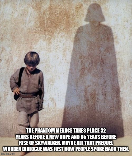 foreshadowing star wars - The Phantom Menace Takes Place 32 Years Before A New Hope And 65 Years Before Rise Of Skywalker. Maybe All That Prequel Wooden Dialogue Was Just How People Spoke Back Then. imgflip.com