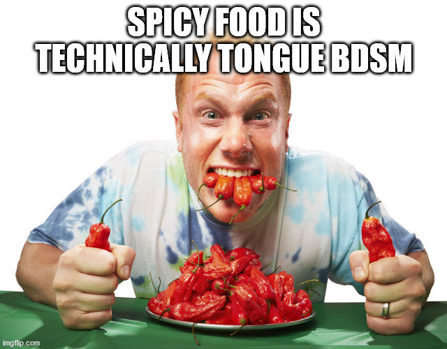 eating - Spicy Food Is Technically Tongue Bdsm imgflip.com