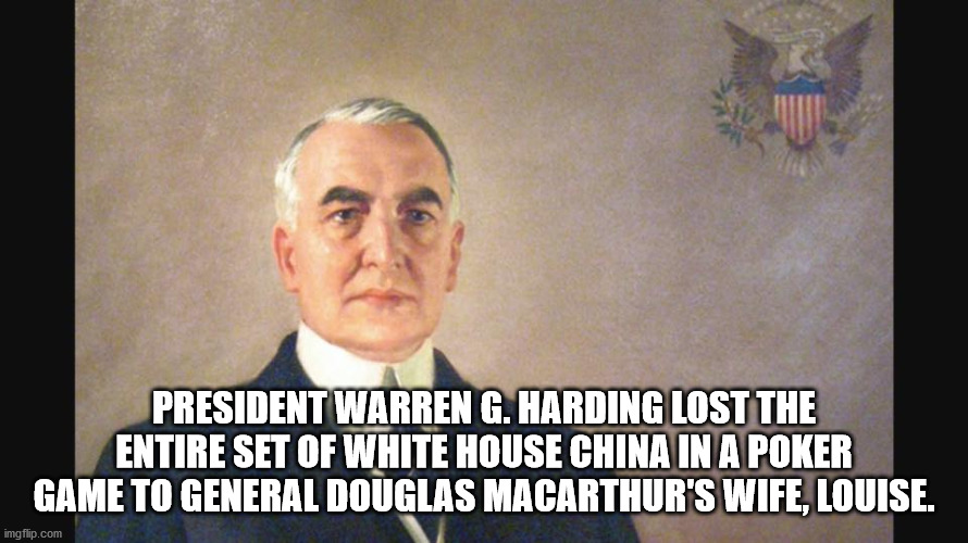 photo caption - President Warren G. Harding Lost The Entire Set Of White House China In A Poker Game To General Douglas Macarthur'S Wife, Louise. imgflip.com