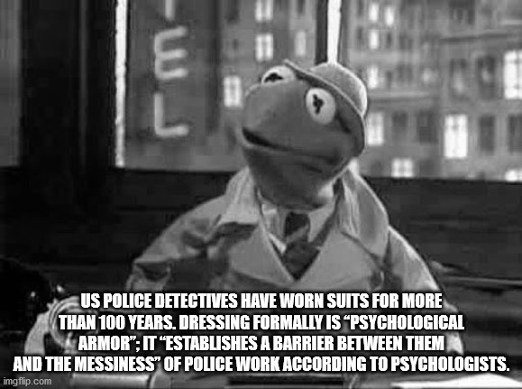 kermit detective - Us Police Detectives Have Worn Suits For More Than 100 Years. Dressing Formally Is Psychological Armor", It "Establishes A Barrier Between Them And The Messiness" Of Police Work According To Psychologists. imgflip.com