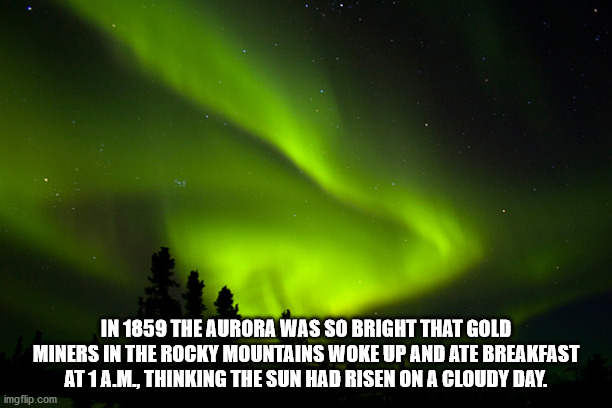 new england patriots - In 1859 The Aurora Was So Bright That Gold Miners In The Rocky Mountains Woke Up And Ate Breakfast AT1A.M.Thinking The Sun Had Risen On A Cloudy Day. imgflip.com