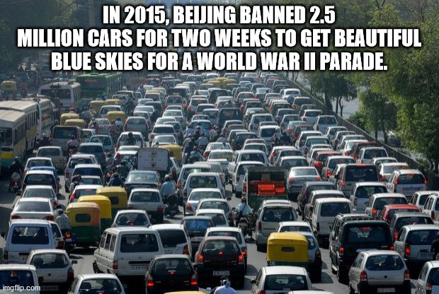 traffic backed up - In 2015, Beijing Banned 2.5 Million Cars For Two Weeks To Get Beautiful Blue Skies For A World War Ii Parade. imgflip.com