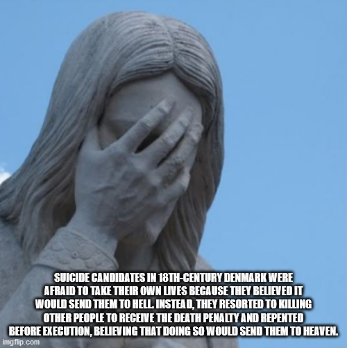 jesus facepalm - Suicide Candidates In 18THCentury Denmark Were Afraid To Take Their Own Lives Because They Believed It Would Send Them To Hell, Instead, They Resorted To Killing Other People To Receive The Death Penalty And Repented Before Execution, Bel